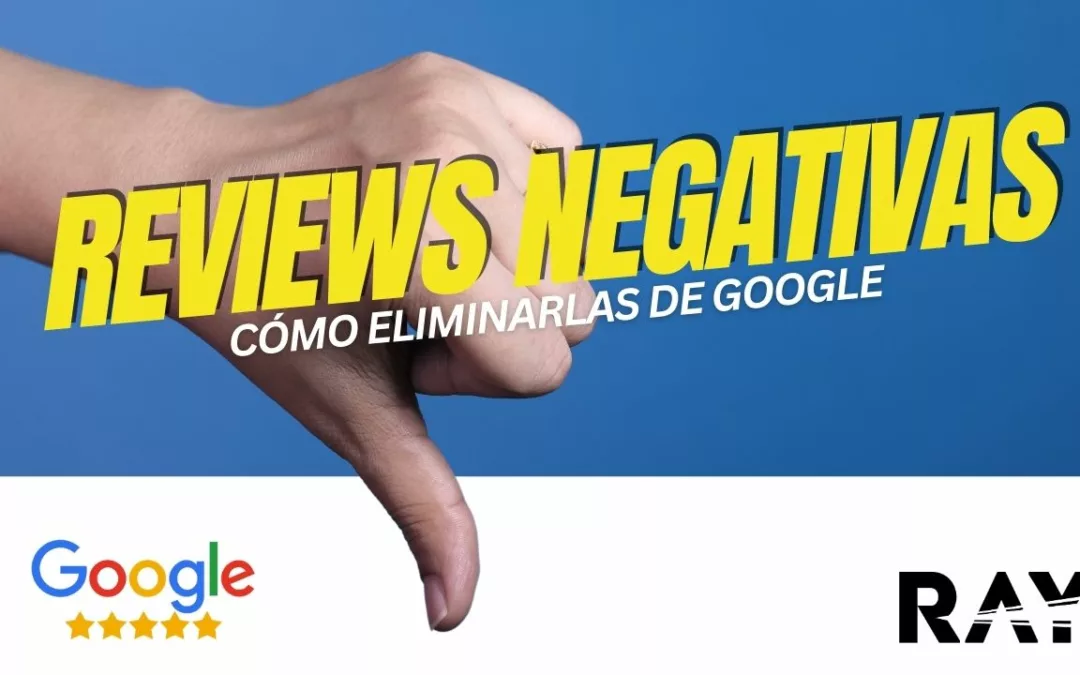 Reviews negativas: cómo eliminarlas de Google